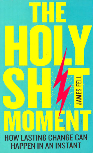 The Holy Sh!T Moment: How Lasting Change Can Happen In An Instant