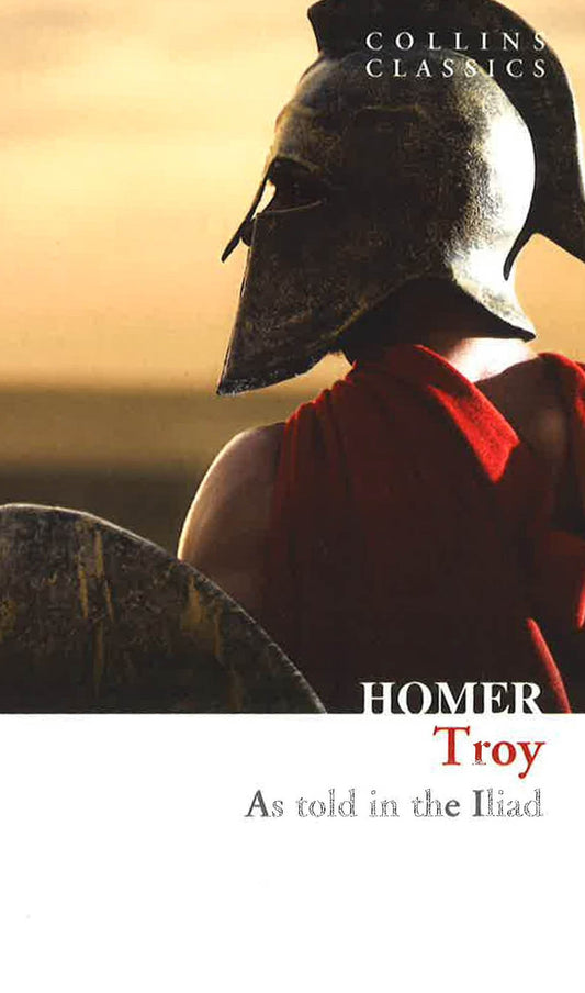 Troy : The Epic Battle As Told In Homer's Iliad