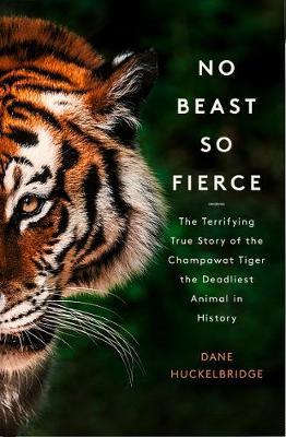 No Beast So Fierce: The Champawat Tiger And Her Hunter, The First Tiger Conservationist