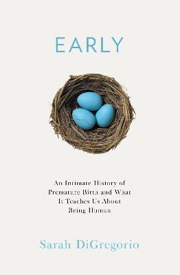 Early: An Intimate History Of Premature Birth And What It Teaches Us About Being Human