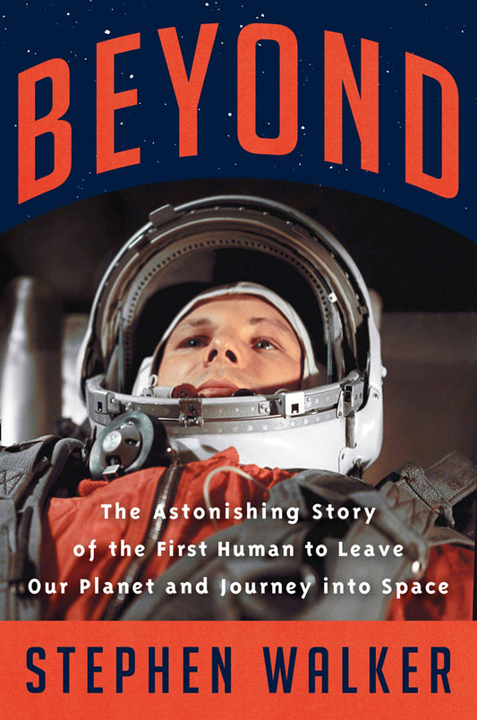 Beyond: The Astonishing Story Of The First Human To Leave Our Planet And Journey Into Space