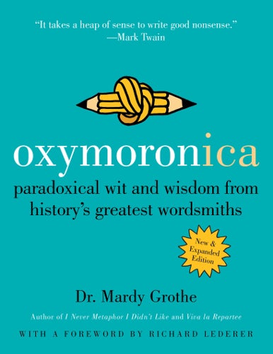 Oxymoronica: Paradoxical Wit And Wisdom From History's Greatest Wordsmiths