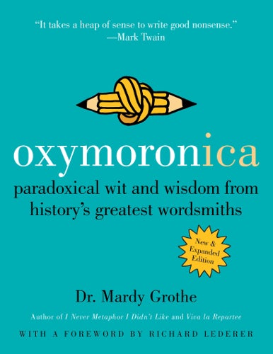 Oxymoronica: Paradoxical Wit And Wisdom From History's Greatest Wordsmiths