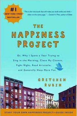 The Happiness Project: Or, Why I Spent a Year Trying to Sing in the Morning, Clean My Closets, Fight Right, Read Aristotle, and Generally Have More Fun
