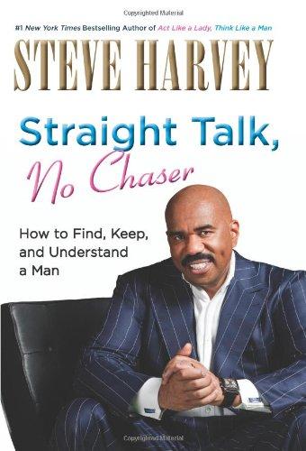 Straight Talk, No Chaser: How To Find, Keep, And Understand A Man