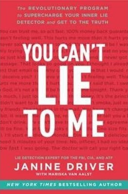 You Can't Lie to Me: The Revolutionary Program to Supercharge Your Inner Lie Detector and Get to the Truth