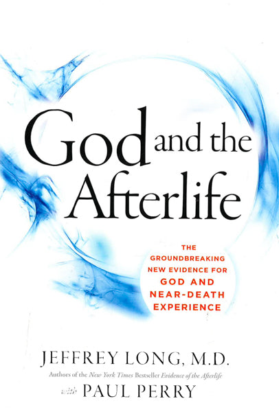 God And The Afterlife: The Groundbreaking New Evidence For God And Near-Death Experience