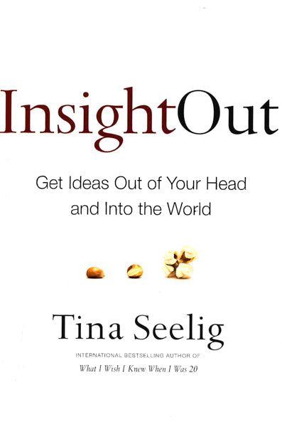Insight Out: Get Ideas Out Of Your Head And Into The World