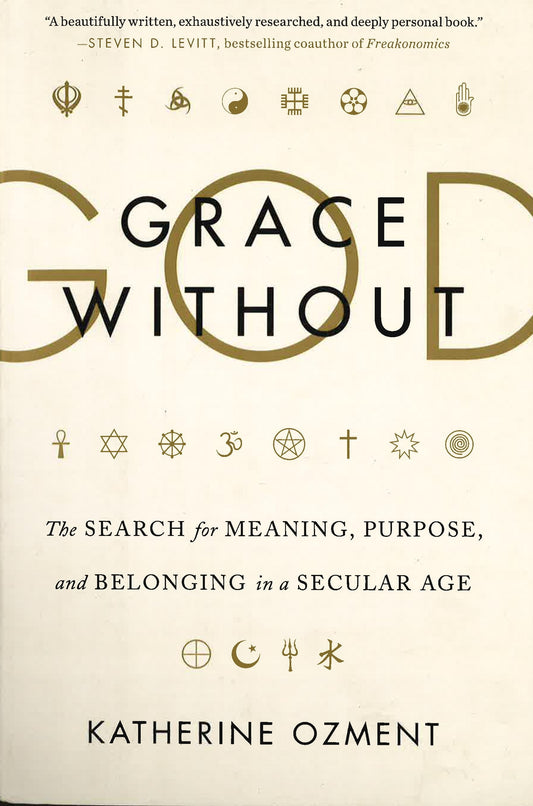 Grace Without God: The Search For Meaning, Purpose, And Belonging In A Secular Age
