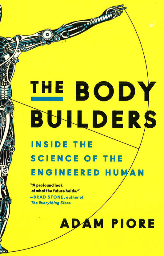 The Body Builders: Inside The Science Of The Engineered Human
