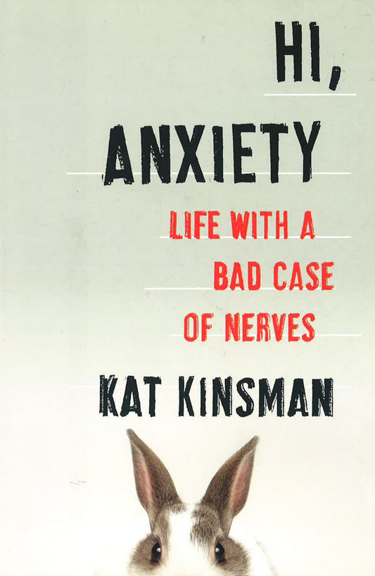 Hi, Anxiety: Life With A Bad Case Of Nerves