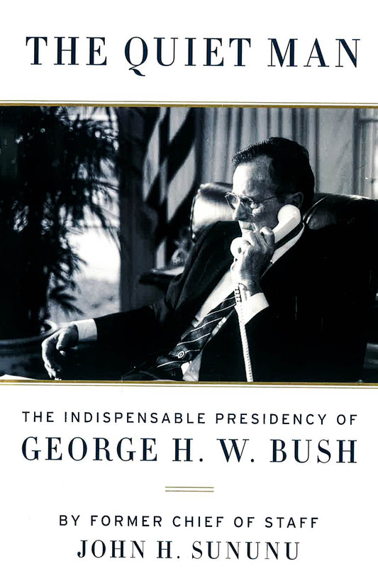 The Quiet Man: The Indispensable Presidency Of George H.W. Bush