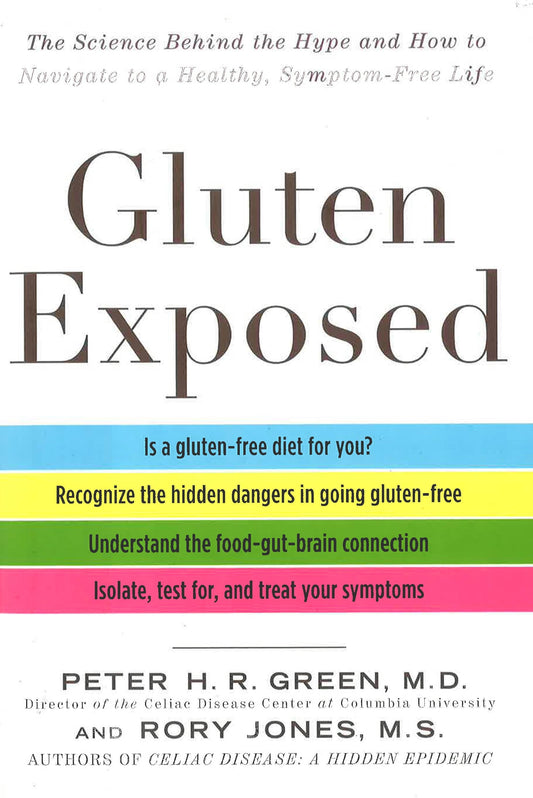 Gluten Exposed: The Science Behind The Hype And How To Navigate To A Healthy, Symptom-Free Life