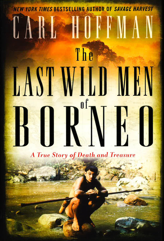 The Last Wild Men Of Borneo: A True Stor