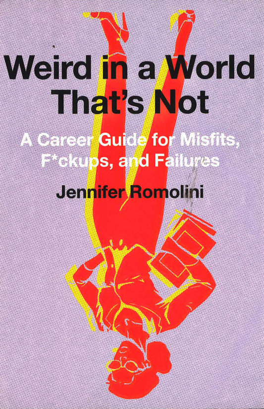 Weird In A World That's Not: A Career Guide For Misfits, FCkups, And Failures