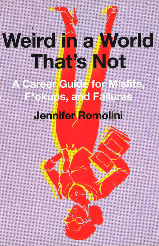 Weird In A World That's Not: A Career Guide For Misfits, FCkups, And Failures
