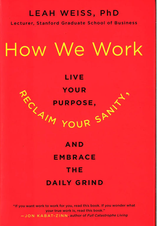 How We Work: Live Your Purpose, Reclaim Your Sanity, And Embrace The Daily Grind