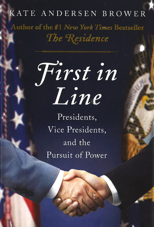 First In Line: Presidents, Vice Presidents, And The Pursuit Of Power