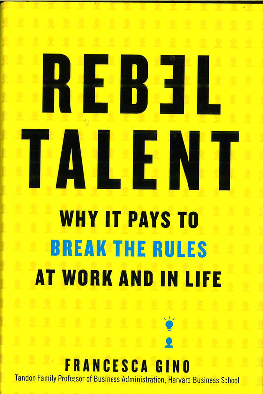 Rebel Talent: Why It Pays To Break The Rules At Work And In Life
