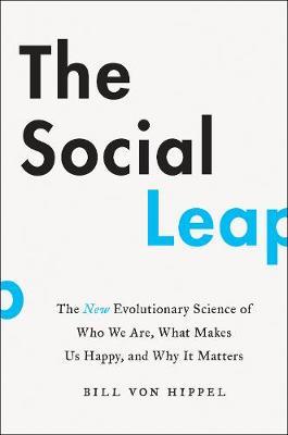 The Social Leap: The New Evolutionary Science Of Who We Are, Where We Come From, And What Makes Us Happy