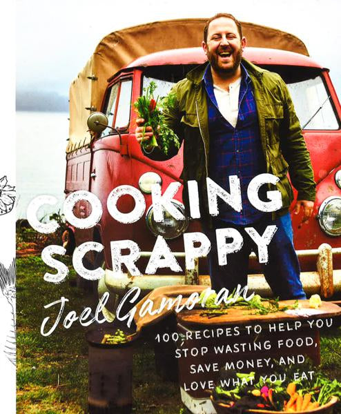 Cooking Scrappy: 100 Recipes To Help You Stop Wasting Food, Save Money, And Love