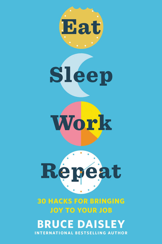 Eat Sleep Work Repeat: 30 Hacks For Bringing Joy To Your Job