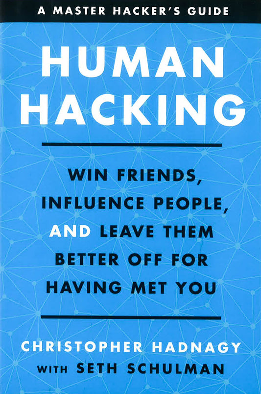 Human Hacking: Win Friends, Influence People, And Leave Them Better Off For Having Met You