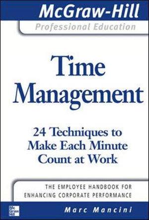 Time Management: 24 Techniques To Make Each Minute Count At Work (Mcgraw-Hill Professional Education Series)