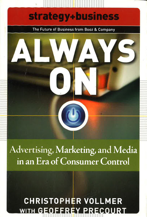 Always On: Advertising, Marketing, And Media In An Era Of Consumer Control
