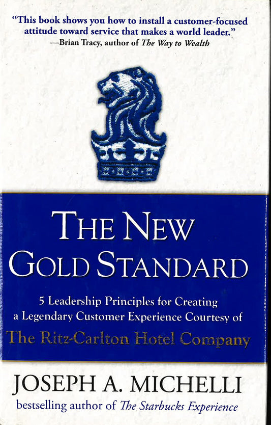 New Gold Standard: 5 Leadership Principles For Creating A Legendary Customer Experience Courtesy Of The Ritz-Carlton Hotel Company