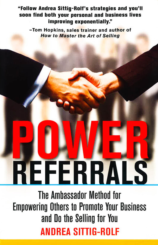 Power Referrals : The Ambassador Method For Empowering Others To Promote Your Business And Do The Selling For You