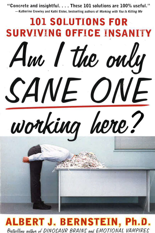 Am I The Only Sane One Working Here?: 101 Solutions For Surviving Office Insanity