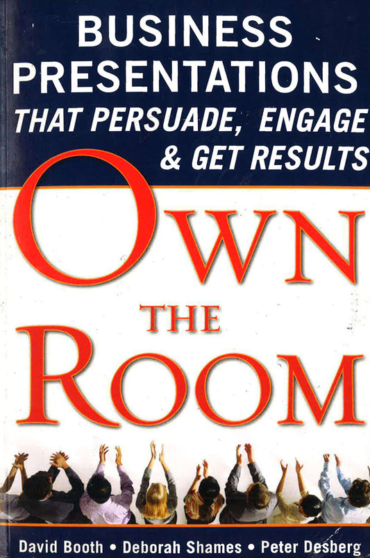 Own The Room: Business Presentations That Persuade, Engage, And Get Results