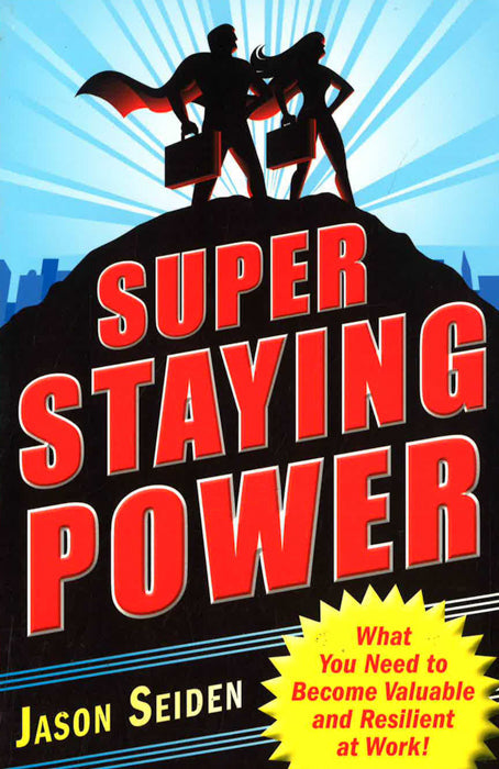 Super Staying Power: What You Need To Become Valuable And Resilient At Work