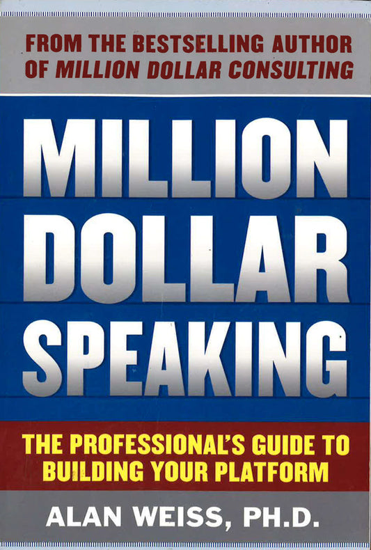 Million Dollar Speaking: The Professional's Guide To Building Your Platform