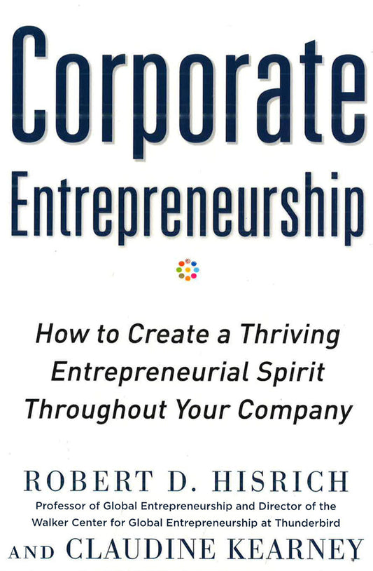 Corporate Entrepreneurship: How To Create A Thriving Entrepreneurial Spirit Throughout Your Company