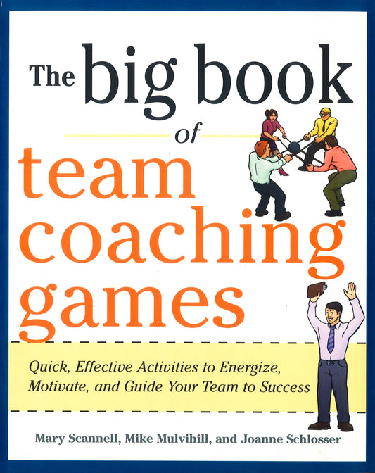 The Big Book Of Team Coaching Games: Quick, Effective Activities To Energize, Motivate, And Guide Your Team To Success