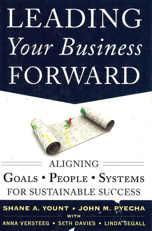 Leading Your Business Forward: Aligning Goals, People, And Systems For Sustainable Success