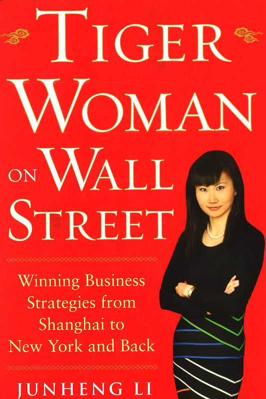 Tiger Woman On Wall Street: Winning Business Strategies From Shanghai To New York And Back
