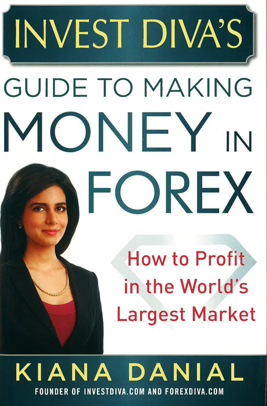 Invest Diva's Guide To Making Money In Forex: How To Profit In The World’S Largest Market