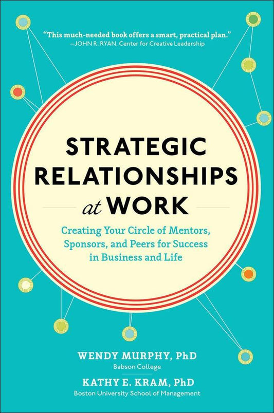 Strategic Relationships At Work: Creating Your Circle Of Mentors, Sponsors, And Peers For Success In Business And Life