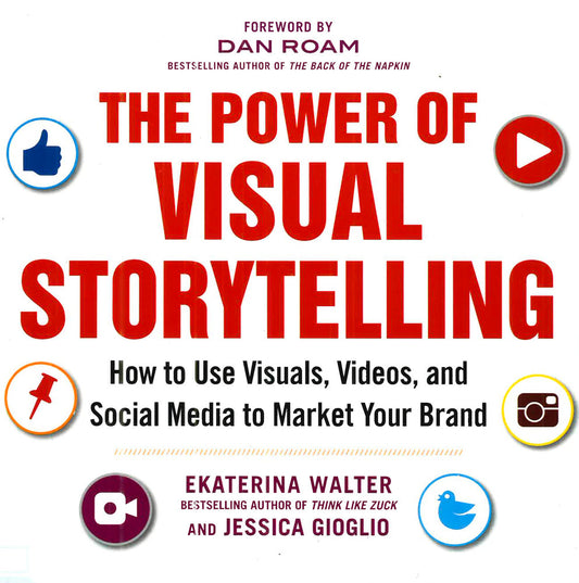 The Power Of Visual Storytelling: How To Use Visuals, Videos, And Social Media To Market Your Brand