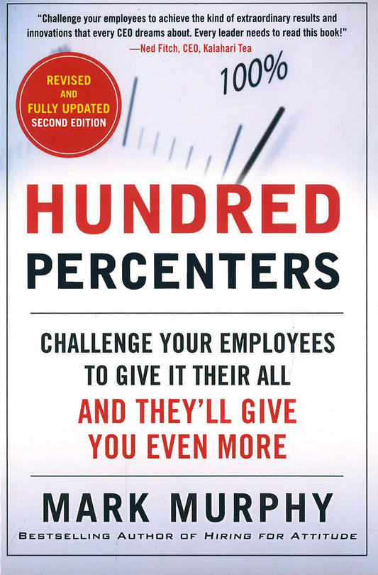 Hundred Percenters: Challenge Your Employees To Give It Their All, And They'Ll Give You Even More, Second Edition