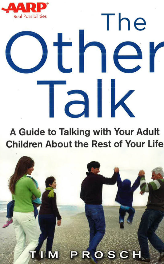 The Other Talk: A Guide To Talking With Your Adult Children About The Rest Of Your Life