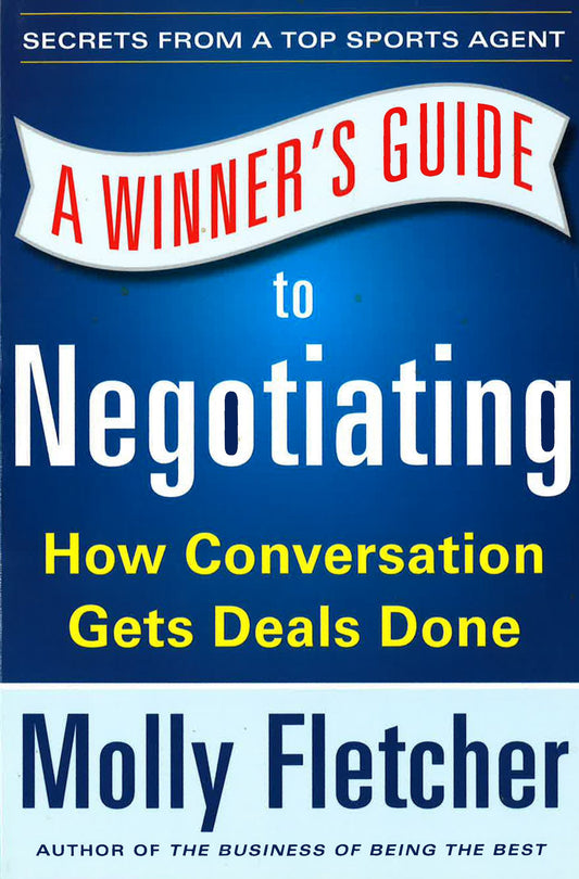 A Winner's Guide To Negotiating: How Conversation Gets Deals Done