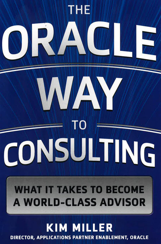 The Oracle Way To Consulting : What It Takes To Become A World Class Advisor