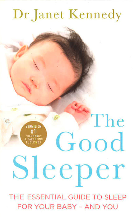 The Good Sleeper: The Essential Guide To Sleep For Your Baby - And You