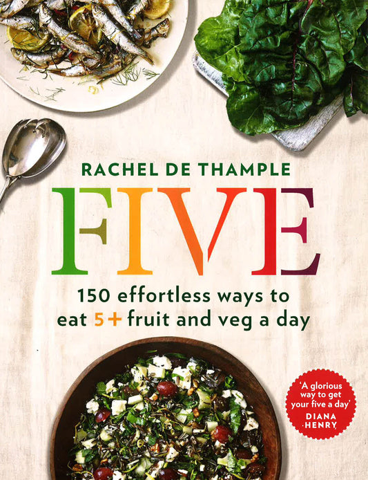 Five: 150 Effortless Ways To Eat 5+ Fruit And Veg A Day