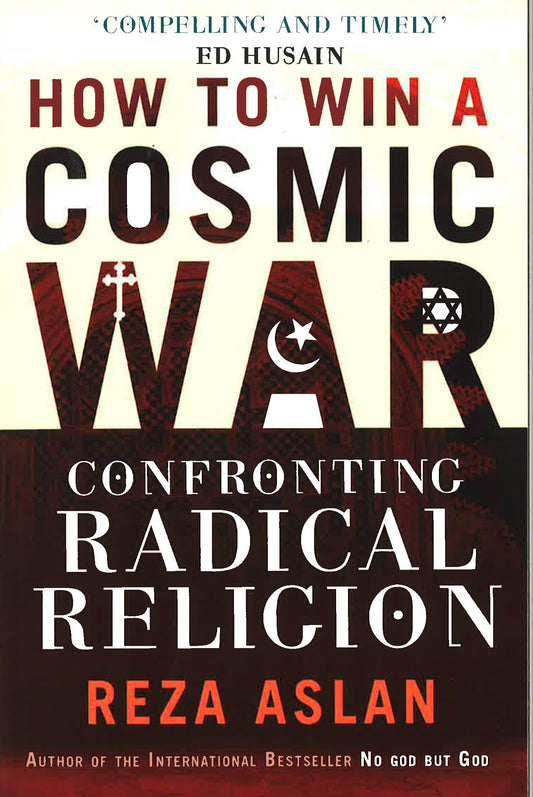 How To Win A Cosmic War: Confronting Radical Religion