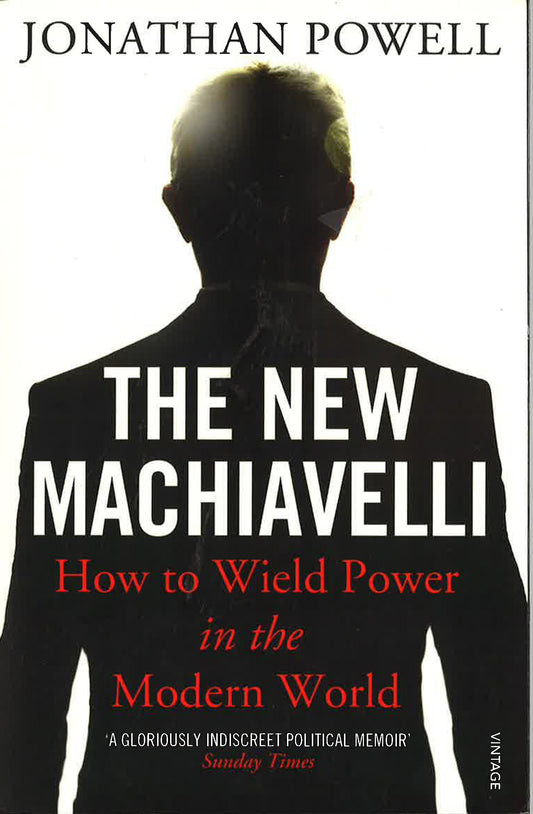 The New Machiavelli: How To Wield Power In The Modern World